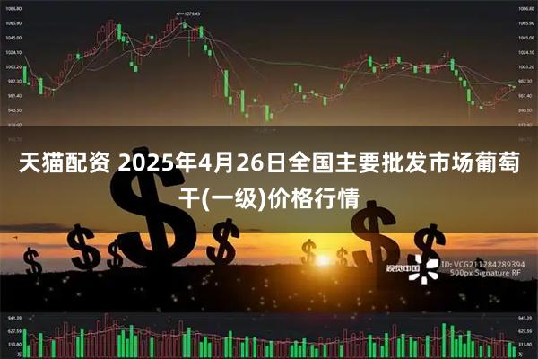 天猫配资 2025年4月26日全国主要批发市场葡萄干(一级)价格行情