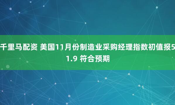 千里马配资 美国11月份制造业采购经理指数初值报51.9 符合预期